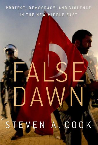 Cover image for False Dawn: Protest, Democracy, and Violence in the New Middle East