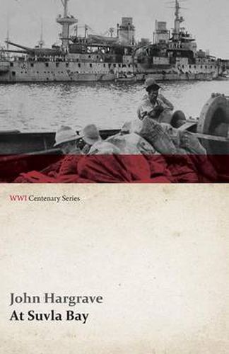 Cover image for At Suvla Bay - Being the Notes and Sketches of Scenes, Characters and Adventures of the Dardanelles Campaign (WWI Centenary Series)