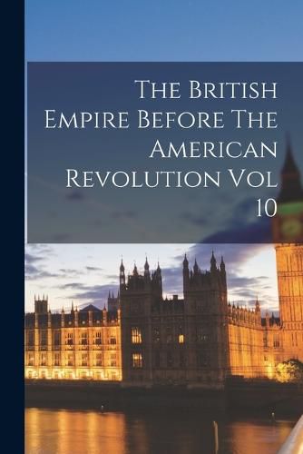 Cover image for The British Empire Before The American Revolution Vol 10