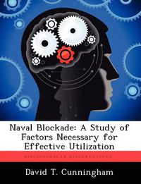 Cover image for Naval Blockade: A Study of Factors Necessary for Effective Utilization