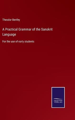 A Practical Grammar of the Sanskrit Language: For the use of early students