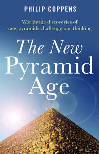 New Pyramid Age, The - Worldwide Discoveries of New Pyramids Challenge Our Thinking