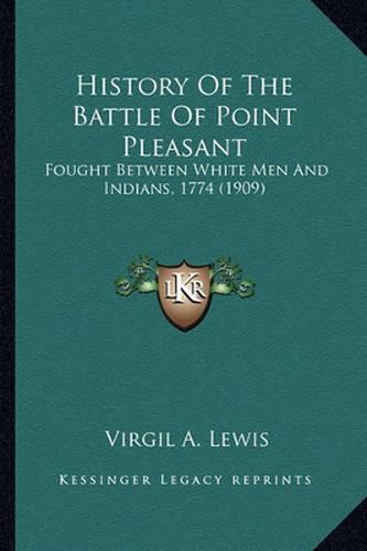 Cover image for History of the Battle of Point Pleasant: Fought Between White Men and Indians, 1774 (1909)