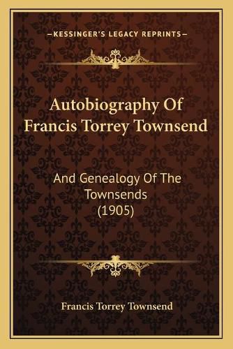 Autobiography of Francis Torrey Townsend: And Genealogy of the Townsends (1905)