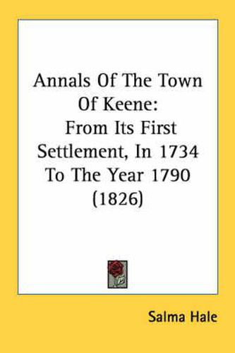 Cover image for Annals of the Town of Keene: From Its First Settlement, in 1734 to the Year 1790 (1826)