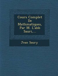 Cover image for Cours Complet de Math Matiques, Par M. L'Abb Sauri, ...