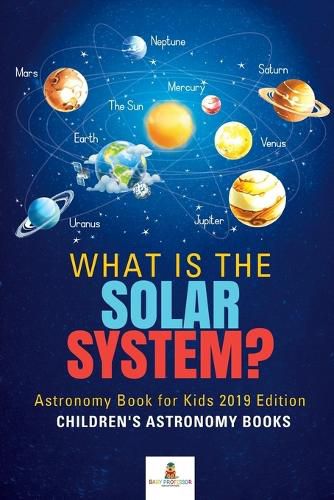 Cover image for What is The Solar System? Astronomy Book for Kids 2019 Edition Children's Astronomy Books