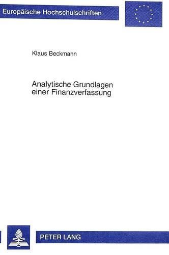Cover image for Analytische Grundlagen Einer Finanzverfassung: Regelbegruendungen Und Regelbindungsprobleme Aus Finanzwissenschaftlicher Perspektive