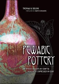 Cover image for Pewabic Pottery: The American Arts and Crafts Movement Expressed in Clay