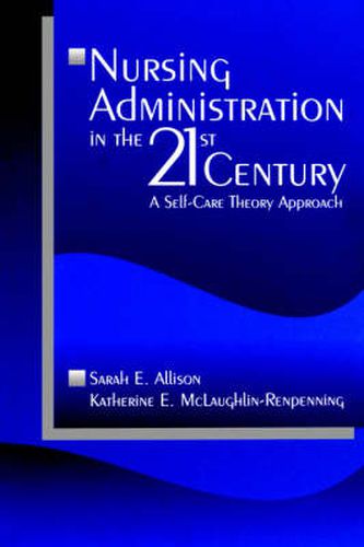 Cover image for Nursing Administration in the 21st Century: A Self-care Theory Approach