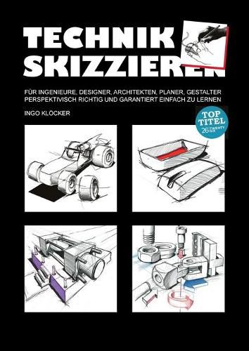 Cover image for Technik skizzieren: Fur Ingenieure, Designer, Architekten, Planer, Gestalter perspektivisch richtig und garantiert einfach zu lernen