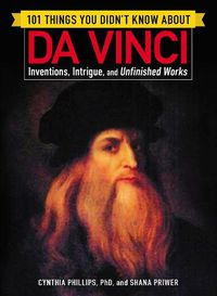 Cover image for 101 Things You Didn't Know about Da Vinci: Inventions, Intrigue, and Unfinished Works