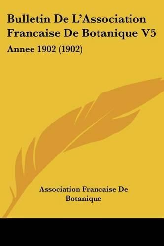 Cover image for Bulletin de L'Association Francaise de Botanique V5: Annee 1902 (1902)