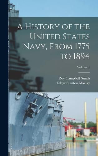 A History of the United States Navy, From 1775 to 1894; Volume 1