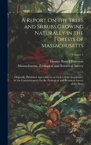 Cover image for A Report On the Trees and Shrubs Growing Naturally in the Forests of Massachusetts