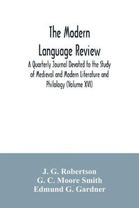 Cover image for The Modern language review; A Quarterly Journal Devoted to the Study of Medieval and Modern Literature and Philology (Volume XVI)