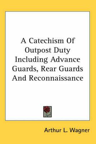 Cover image for A Catechism of Outpost Duty Including Advance Guards, Rear Guards and Reconnaissance