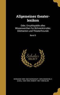 Cover image for Allgemeines Theater-Lexikon: Oder, Encyklopadie Alles Wissenwerthen Fur Buhnenkunstler, Dilettanten Und Theaterfreunde; Band 5