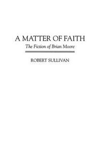 Cover image for A Matter of Faith: The Fiction of Brian Moore
