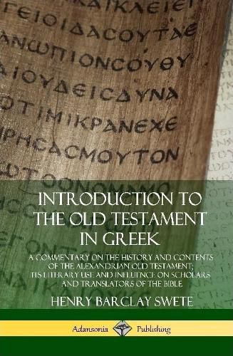 Introduction to the Old Testament in Greek: A Commentary on the History and Contents of the Alexandrian Old Testament; its Literary Use and Influence on Scholars and Translators of the Bible (Hardcover)