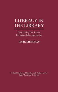 Cover image for Literacy in the Library: Negotiating the Spaces Between Order and Desire