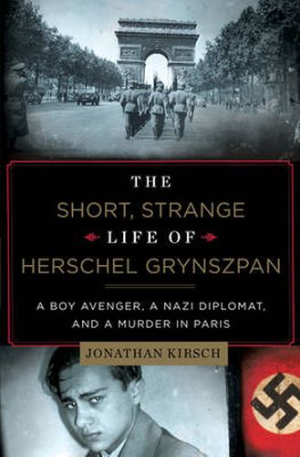 Cover image for The Short, Strange Life of Herschel Grynszpan: A Boy Avenger, a Nazi Diplomat, and a Murder in Paris