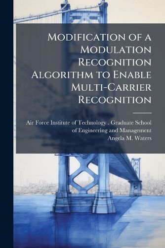 Cover image for Modification of a Modulation Recognition Algorithm to Enable Multi-Carrier Recognition