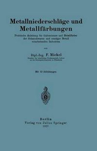 Cover image for Metallniederschlage Und Metallfarbungen: Praktische Anleitung Fur Galvaniseure Und Metallfarber Der Schmuckwaren- Und Sonstiger Metall Verarbeitenden Industrien