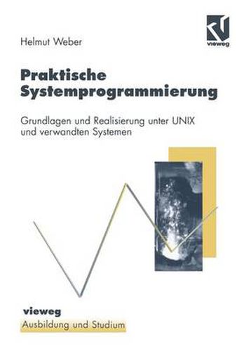 Praktische Systemprogrammierung: Grundlagen Und Realisierung Unter Unix Und Verwandten Systemen