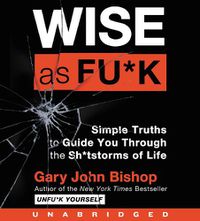 Cover image for Wise as Fu*k CD: Simple Truths to Guide You Through the Sh*tstorms of Life