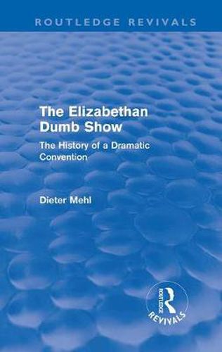 Cover image for The Elizabethan Dumb Show (Routledge Revivals): The History of a Dramatic Convention