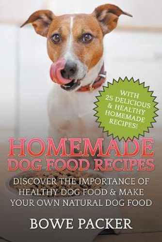 Cover image for Homemade Dog Food Recipes: Discover The Importance Of Healthy Dog Food & Make Your Own Natural Dog Food