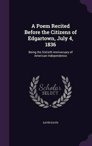 A Poem Recited Before the Citizens of Edgartown, July 4, 1836: Being the Sixtieth Anniversary of American Independence