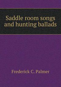 Cover image for Saddle room songs and hunting ballads