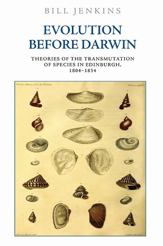 Evolution Before Darwin: Theories of the Transmutation of Species in Edinburgh, 1804 1834