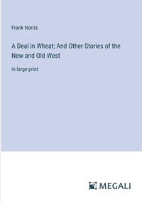 Cover image for A Deal in Wheat; And Other Stories of the New and Old West