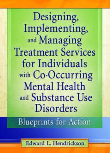 Cover image for Designing, Implementing, and Managing Treatment Services for Individuals with Co-Occurring Mental Health and Substance Use Disorders: Blueprints for Action