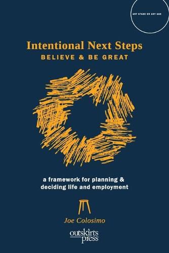 Cover image for Intentional Next Steps: Believe and Be Great A Framework for Planning and Deciding Life and Employment