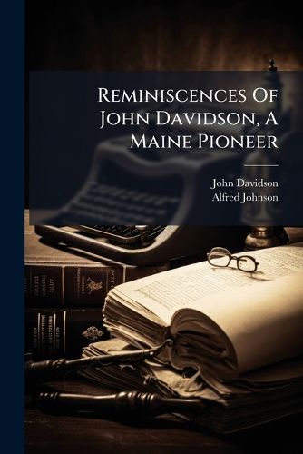 Cover image for Reminiscences Of John Davidson, A Maine Pioneer