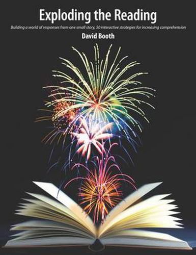 Exploding the Reading: Building A World Of Responses From One Small Story, 50 Interactive Strategies For Increasing Comprehension