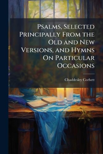 Cover image for Psalms, Selected Principally from the Old and New Versions, and Hymns On Particular Occasions: For the Use of the Congregation of Chaddesley-Corbett