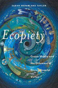 Cover image for Ecopiety: Green Media and the Dilemma of Environmental Virtue