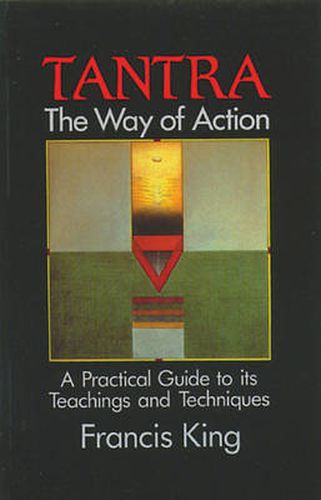 Tantra, the Way of Action: A Practical Guide to its Teachings and Techniques