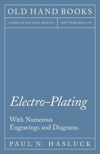 Electro-Plating - With Numerous Engravings and Diagrams