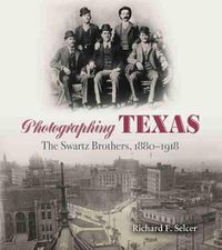 Cover image for Photographing Texas: The Swartz Brothers, 1880aEURO 1918