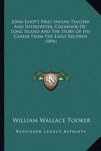 Cover image for John Eliot's First Indian Teacher and Interpreter, Cockenoe-de-Long Island and the Story of His Career from the Early Records (1896)