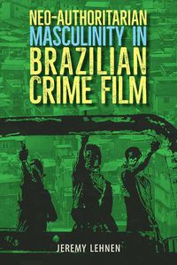 Cover image for Neo-Authoritarian Masculinity in Brazilian Crime Film