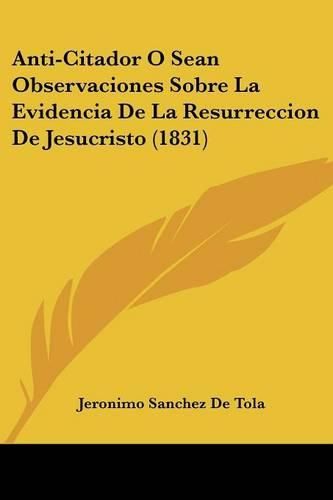 Cover image for Anti-Citador O Sean Observaciones Sobre La Evidencia de La Resurreccion de Jesucristo (1831)