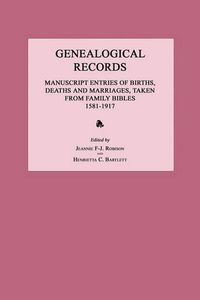 Cover image for Genealogical Records: Manuscript Entries of Births, Deaths and Marriages, Taken from Family Bibles 1581-1917