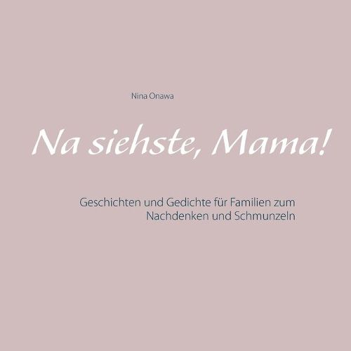 Cover image for Na siehste, Mama!: Geschichten und Gedichte fur Familien zum Nachdenken und Schmunzeln